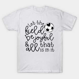 Let The Field Be Joyful And All That Is In It Soccer Mom T-Shirt